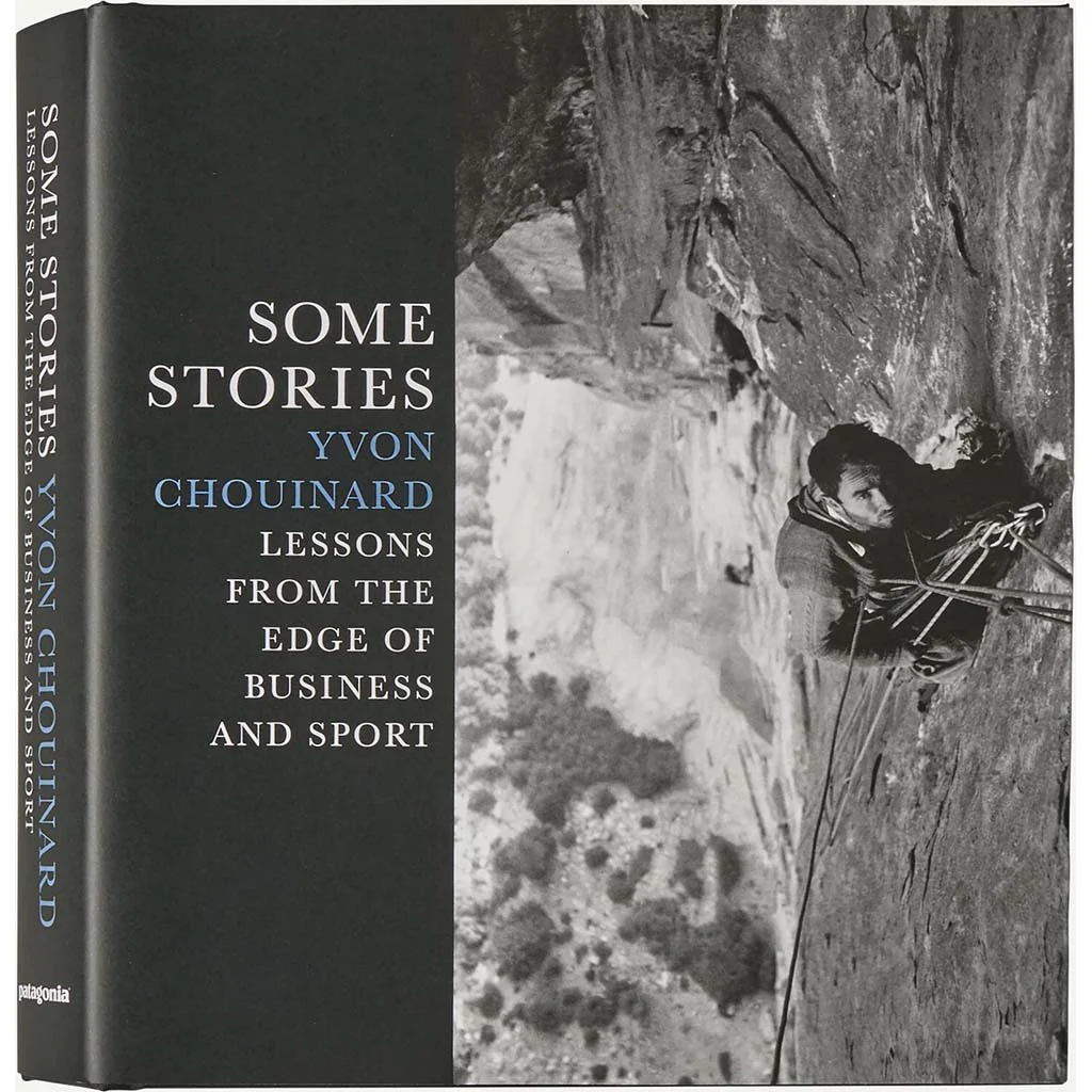 Some Stories -Some Stories: Lessons from the Edge of Business and Sport by Yvon Chouinard (hardcover book published by Patagonia)